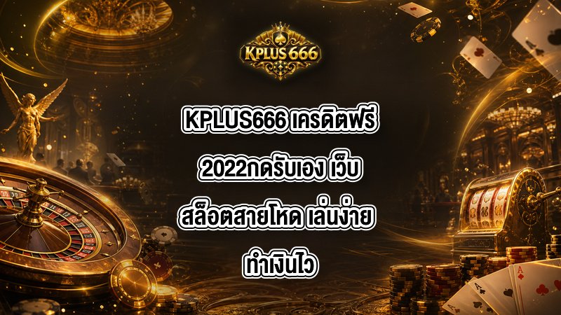 KPLUS666 เครดิตฟรี2022กดรับเอง